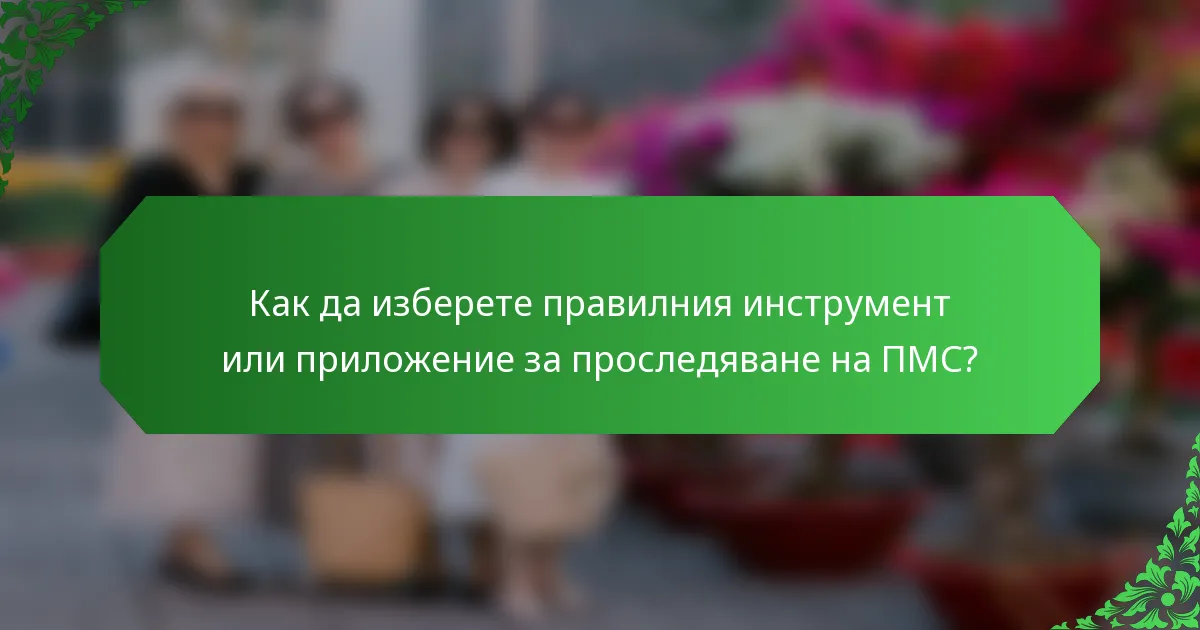 Как да изберете правилния инструмент или приложение за проследяване на ПМС?