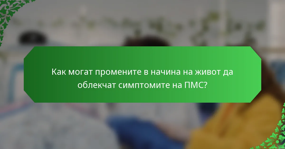 Как могат промените в начина на живот да облекчат симптомите на ПМС?
