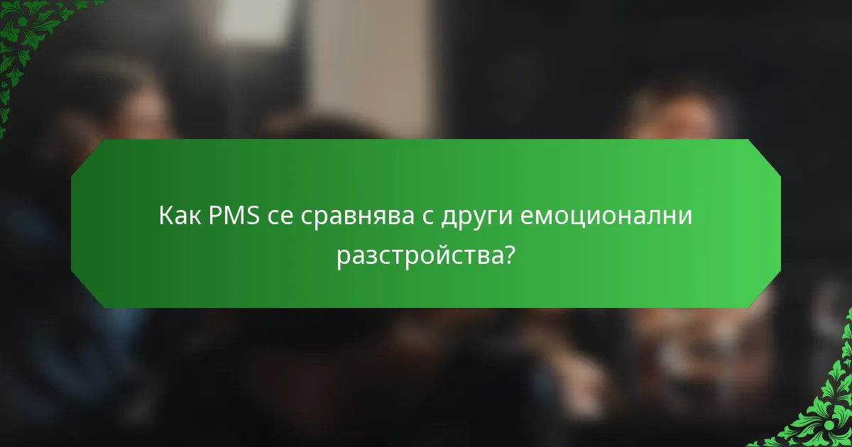 Как PMS се сравнява с други емоционални разстройства?