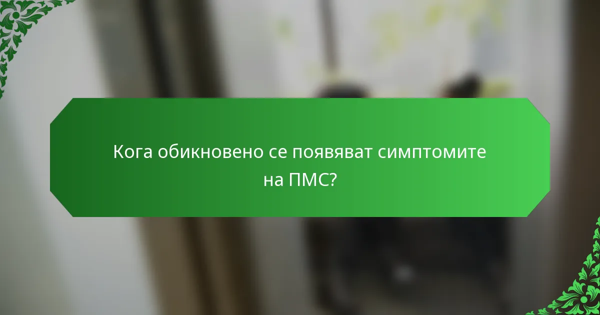 Кога обикновено се появяват симптомите на ПМС?